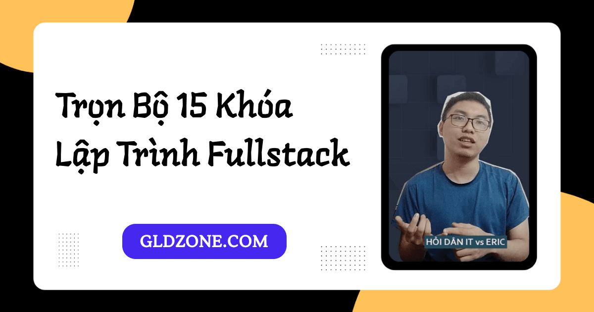 Trọn Bộ 15 Khóa Lập Trình Fullstack Cùng Hỏi Dân IT