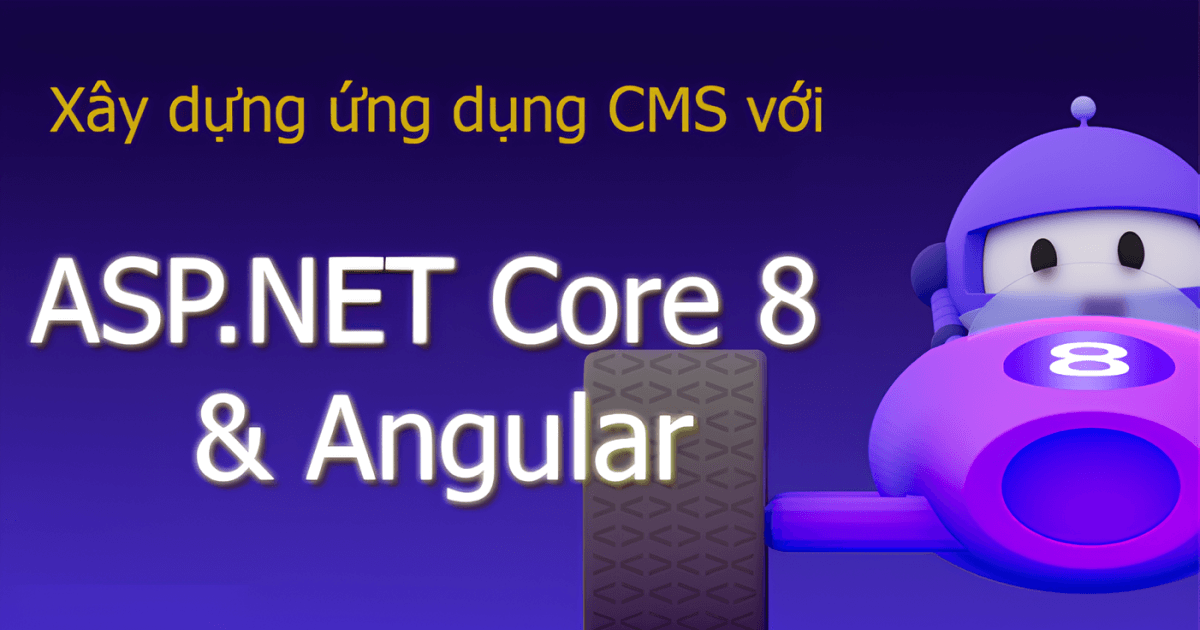 Xây Dựng Ứng Dụng CMS Với ASP.NET Core 8.0 Với Angular